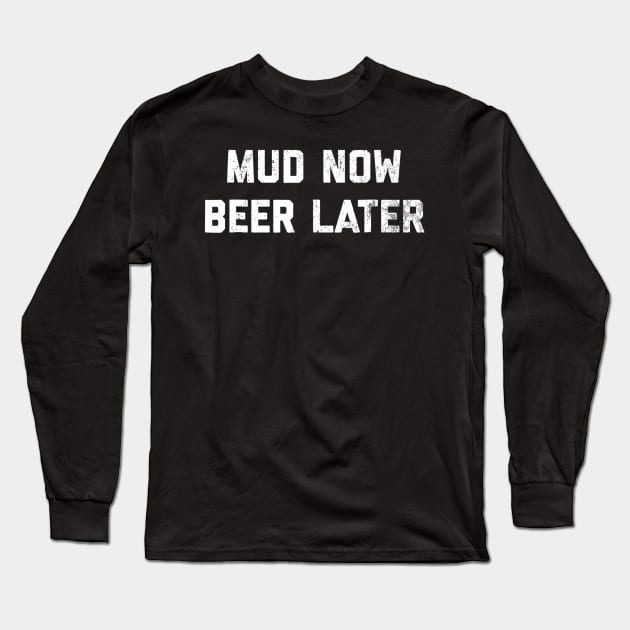 Mud Now Beer Later Mud Run  4 Wheeling Long Sleeve T-Shirt by marjaalvaro